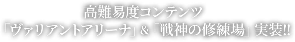 高難易度コンテンツ「ヴァリアントアリーナ」＆「戦神の修練場」実装!!